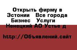 Открыть фирму в Эстонии - Все города Бизнес » Услуги   . Ненецкий АО,Устье д.